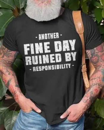 Another Fine Day Ruined By Responsibility Saying Humor T-Shirt