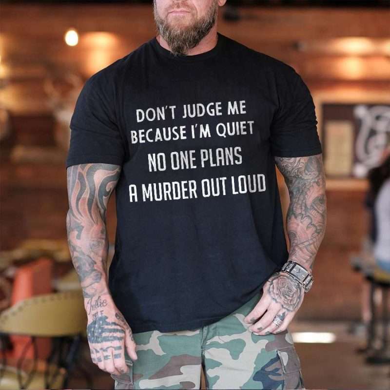 Don_t_Judge_Me_Because_I_m_Quiet_No_One_Plans_A_Murder_Out_Loud_Printed_Men_s_T