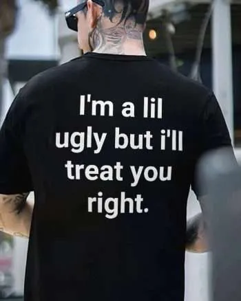 I'm A Lil Ugly But I'll Treat You Right Printed Men's T-shirt