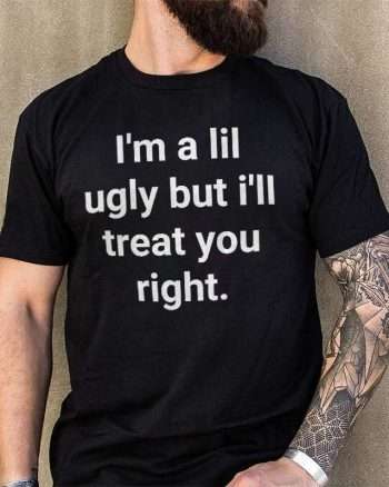 I'm A Lil Ugly But I'll Treat You Right Printed Men's T-shirt