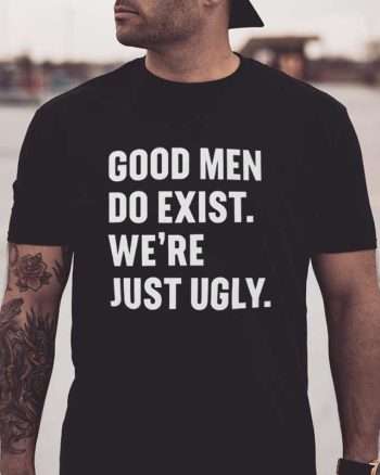 Good Men Do Exist. We're Just Ugly Printed Men's T-shirt