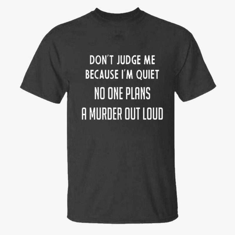 Don't Judge Me Because I'm Quiet No One Plans A Murder Out Loud Printed Men's T-shirt
