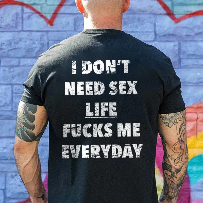 I Don't Need Sex Life Fucks Me Everyday Printed Men's T-shirts