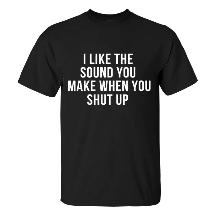 I Like The Sound You Make When You Shut Up Printed Men's T-shirt-2