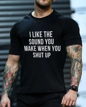 I Like The Sound You Make When You Shut Up Printed Men's T-shirt