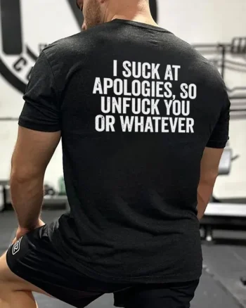 I Suck At Apologies, So Unf*ck You Or Whatever Printed Men's T-shirt