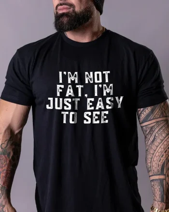I'm Not Fat. I'm Just Easy To See Printed Men's T-shirt