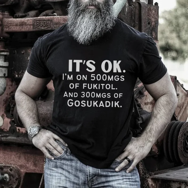 It's Ok. I'm On 500mgs Of Fukitol Printed Men's T-shirt