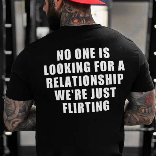 No_One_Is_Looking_For_A_Relationship_We_re_Just_Flirting_Printed_Men_s_T-shirt-10002