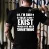 Oh,_I_m_Sorry_I_Forgot_I_Only_Exist_Printed_Men_s_T-shirt-10001