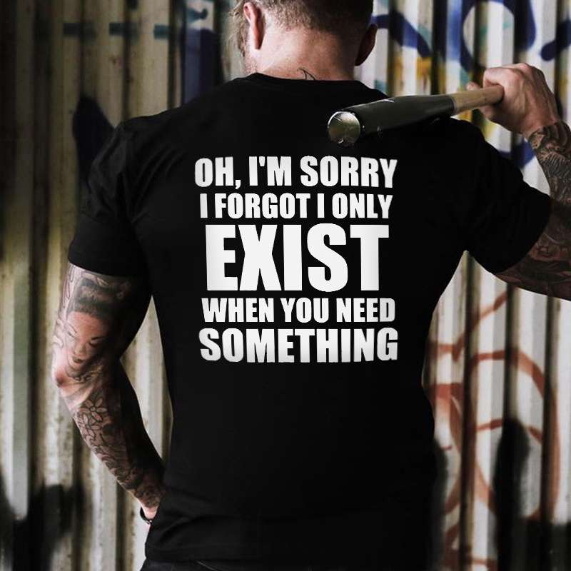 Oh,_I_m_Sorry_I_Forgot_I_Only_Exist_Printed_Men_s_T-shirt-10001