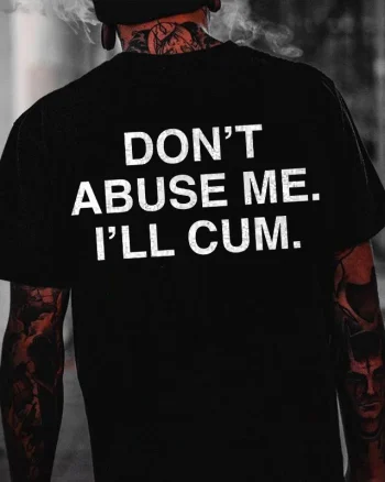 Don't Abuse Me. I'll Cum Printed Men's T-shirt