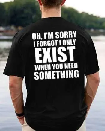 Oh, I'm Sorry I Forgot I Only Exist Printed Men's T-shirt