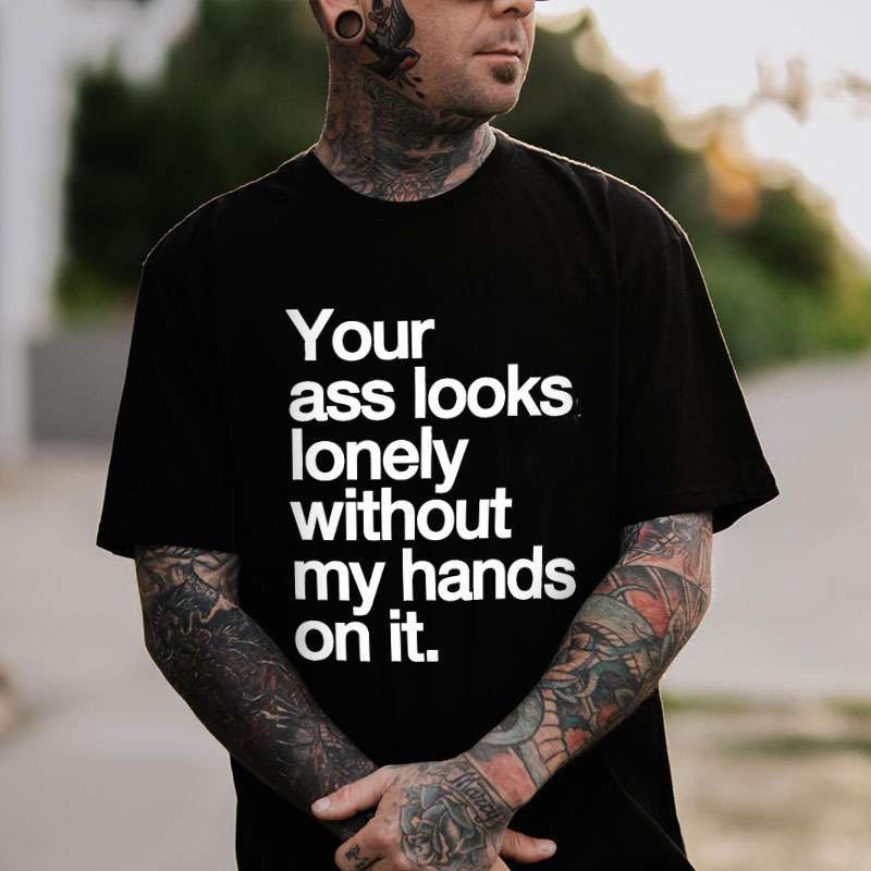 YOUR_ASS_LOOKS_LONELY_WITHOUT_MY_HANDS_Black_Print_T-Shirt-10001
