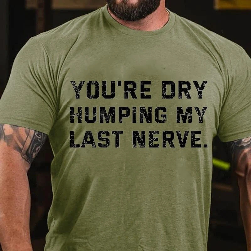 You're Dry Humping My Last Nerve Cotton T-shirt2
