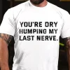 You're Dry Humping My Last Nerve Cotton T-shirt3