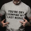 You're Dry Humping My Last Nerve Cotton T-shirt5