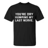 You're Dry Humping My Last Nerve Printed Men's T-shirt-2