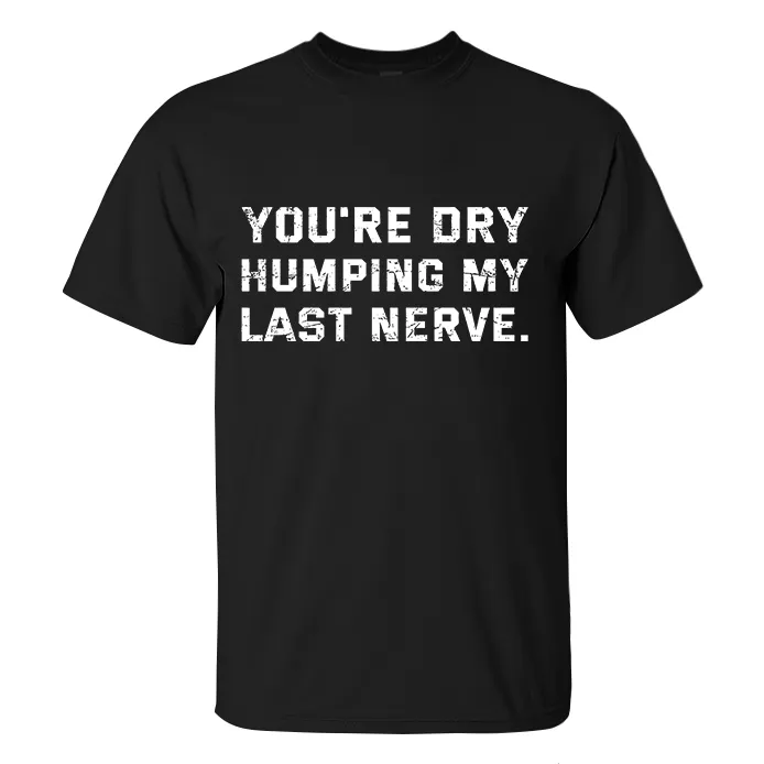 You're Dry Humping My Last Nerve Printed Men's T-shirt-2