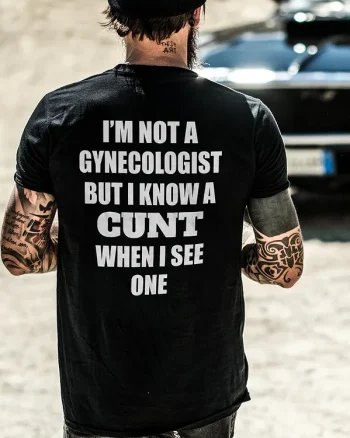I'm Not A Gynecologist But I Know A Cunt When I See One Printed Men's T-shirt