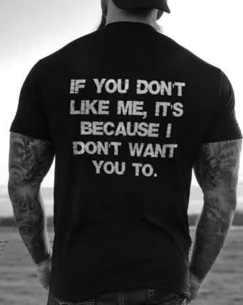 If You Don't Like Me, It's Because I Don't Want You To Printed Men's T-shirt