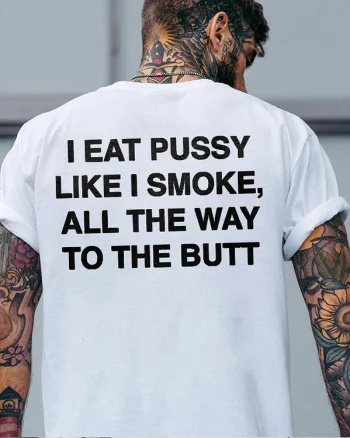 I Eat Pussy Like I Smoke, All The Way To The Butt Printed Men's T-shirt