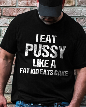I Eat Pussy Like A Fat Kid Eats Cake Printed Men's T-shirt