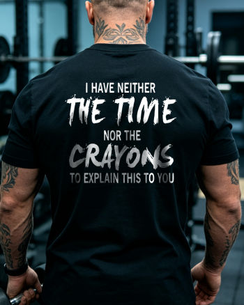 I Have Neither The Time Nor The Crayons To Explain This To You Printed Men's T-shirt