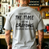 I Have Neither The Time Nor The Crayons To Explain This To You Printed Men’s T-shirt 5