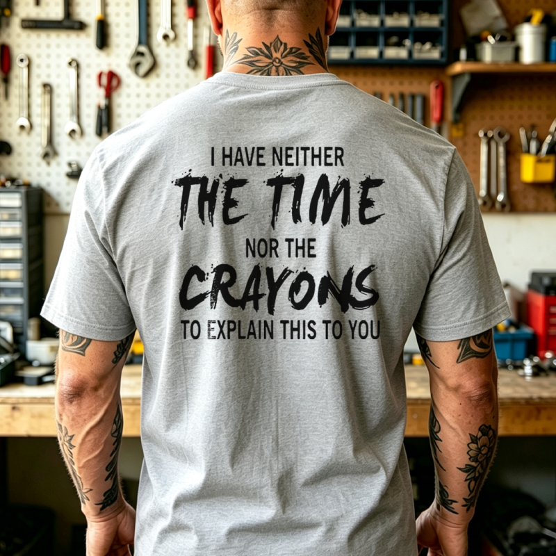 I Have Neither The Time Nor The Crayons To Explain This To You Printed Men’s T-shirt 5
