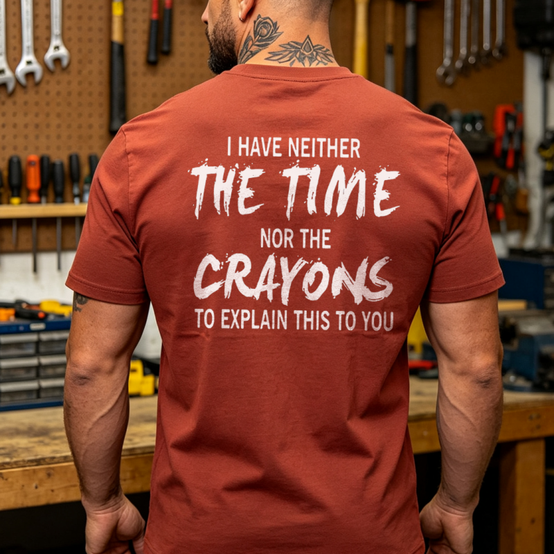 I Have Neither The Time Nor The Crayons To Explain This To You Printed Men’s T-shirt 6