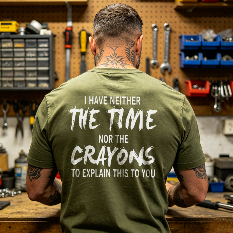 I Have Neither The Time Nor The Crayons To Explain This To You Printed Men’s T-shirt 8