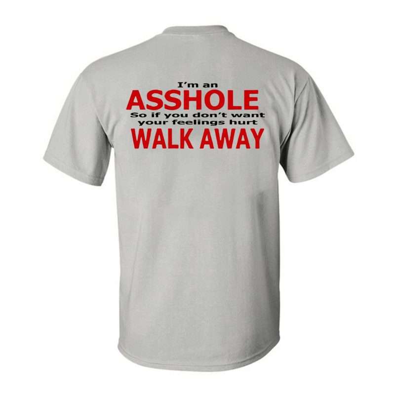 I_m_Asshole_So_If_You_Don_t_Want_Your_Feeling_Hurt_Walk_Away_Printed_Men_s_T-s (2)