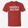 I_m_Asshole_So_If_You_Don_t_Want_Your_Feeling_Hurt_Walk_Away_Printed_Men_s_T-s (3)