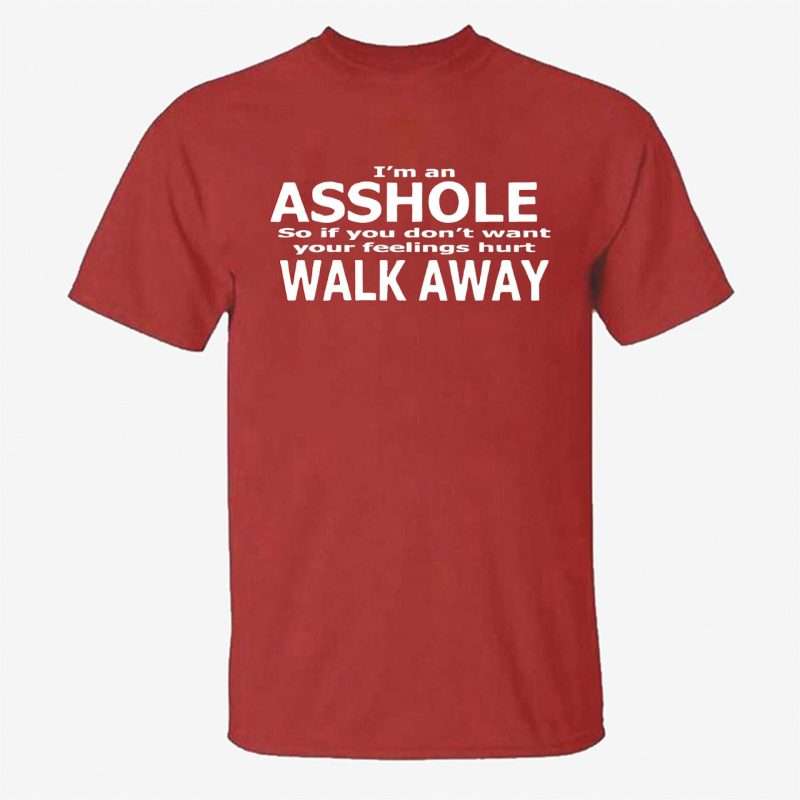 I_m_Asshole_So_If_You_Don_t_Want_Your_Feeling_Hurt_Walk_Away_Printed_Men_s_T-s (3)