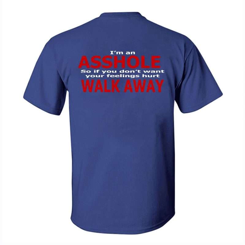 I_m_Asshole_So_If_You_Don_t_Want_Your_Feeling_Hurt_Walk_Away_Printed_Men_s_T-s (5)