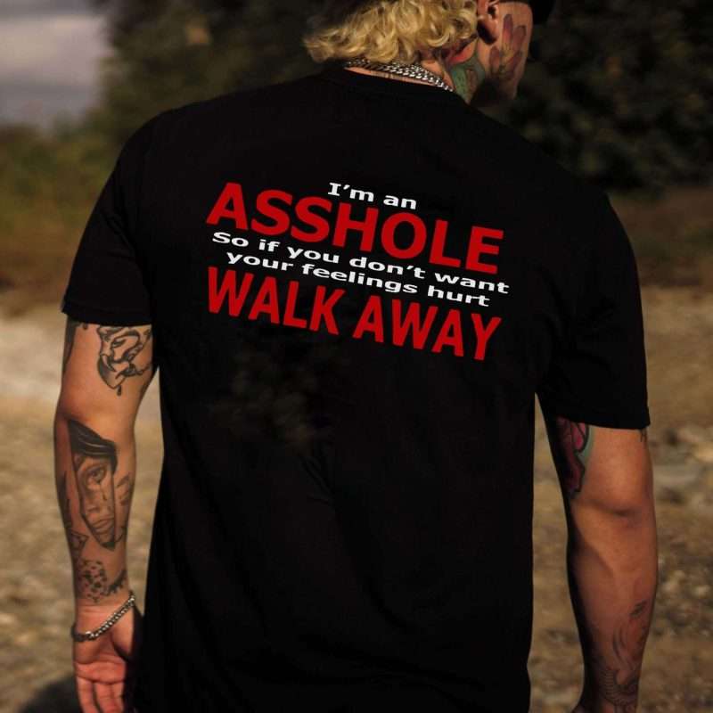 I_m_Asshole_So_If_You_Don_t_Want_Your_Feeling_Hurt_Walk_Away_Printed_Men_s_T-shir