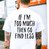 If I’m Too Much Then Go Find Less Print Men’s T-shirt (1)