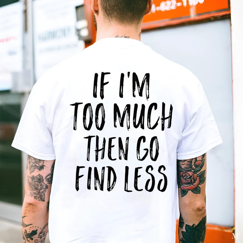 If I’m Too Much Then Go Find Less Print Men’s T-shirt (1)
