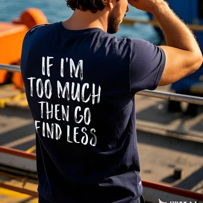 If I’m Too Much Then Go Find Less Print Men’s T-shirt (2)