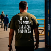 If I’m Too Much Then Go Find Less Print Men’s T-shirt (3)