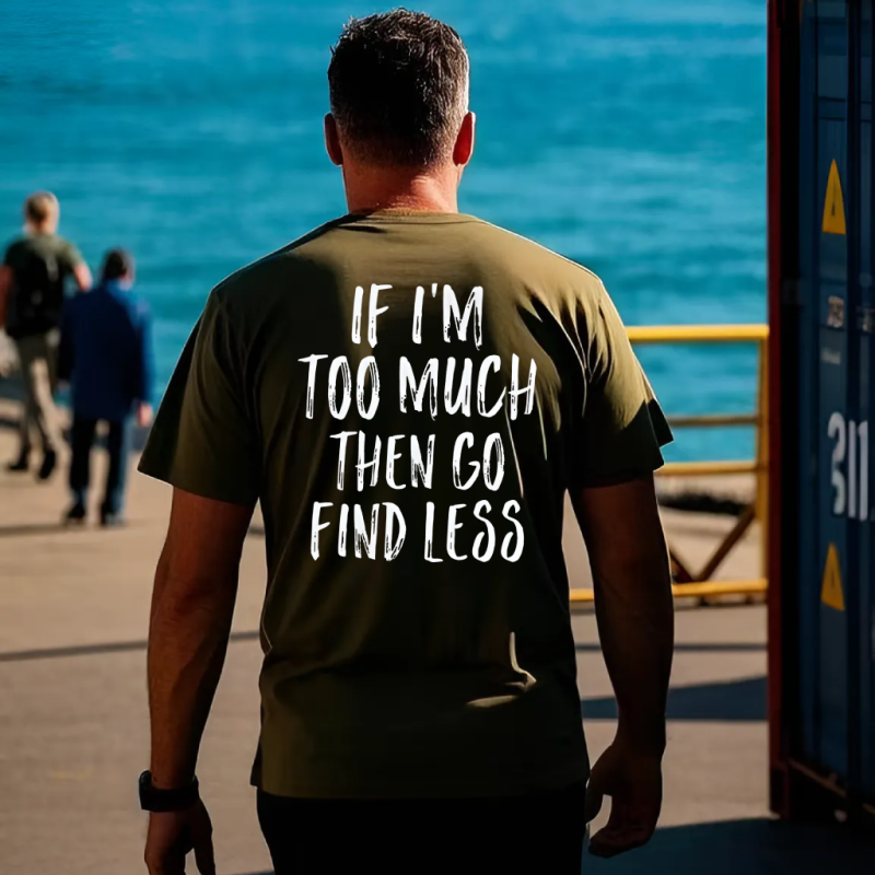 If I’m Too Much Then Go Find Less Print Men’s T-shirt (3)
