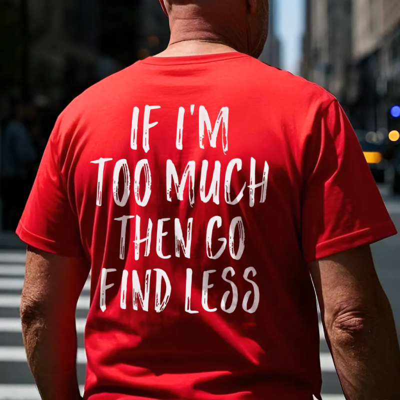 If I’m Too Much Then Go Find Less Print Men’s T-shirt (4)