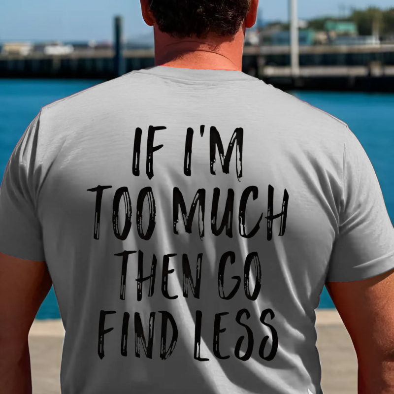 If I'm Too Much Then Go Find Less Print Men's T-shirt