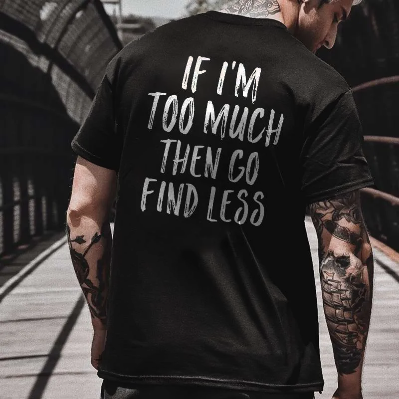 If I’m Too Much Then Go Find Less Print Men’s T-shirt