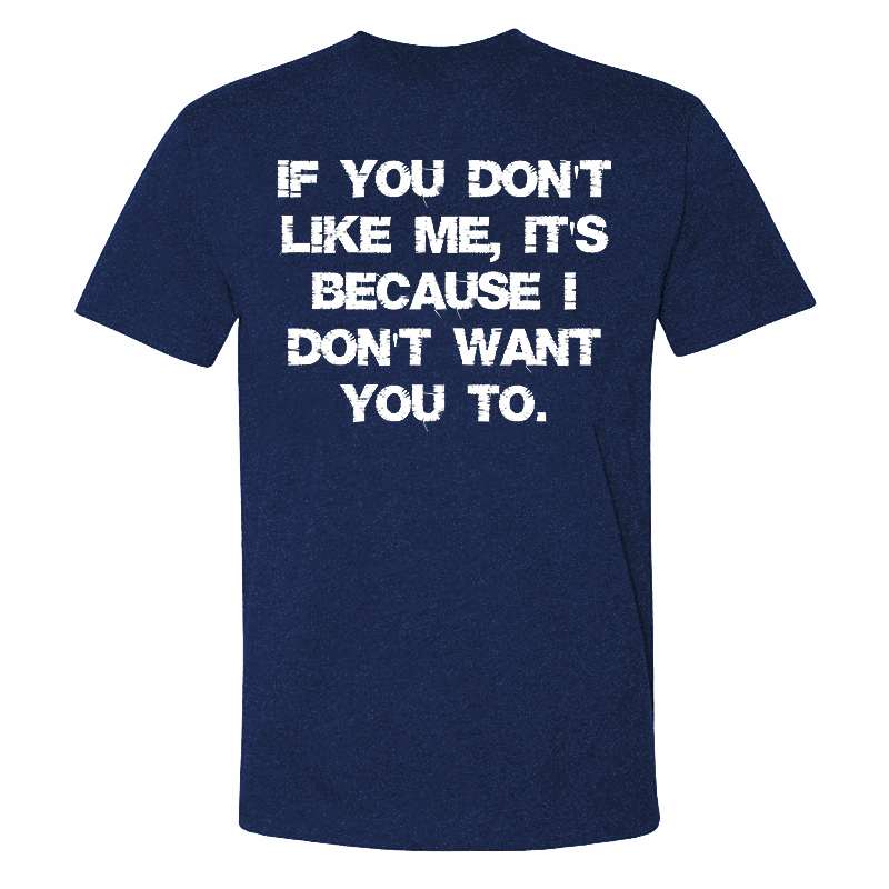 If You Don't Like Me, It's Because I Don't Want You To Printed Men's T-shirt