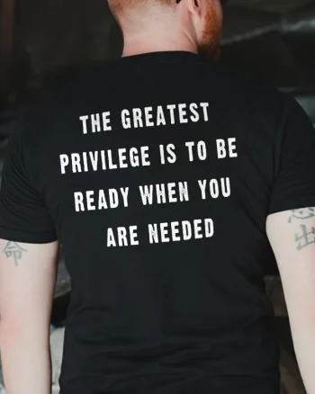 The Greatest Privilege Is To Be Ready When You Are Needed Printed Men's T-shirt