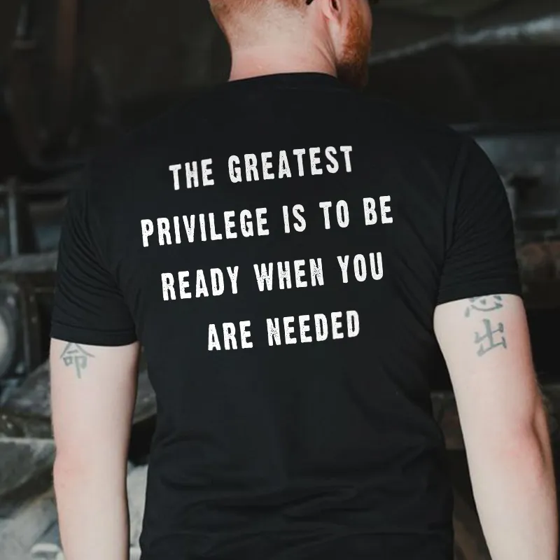 The Greatest Privilege Is To Be Ready When You Are Needed