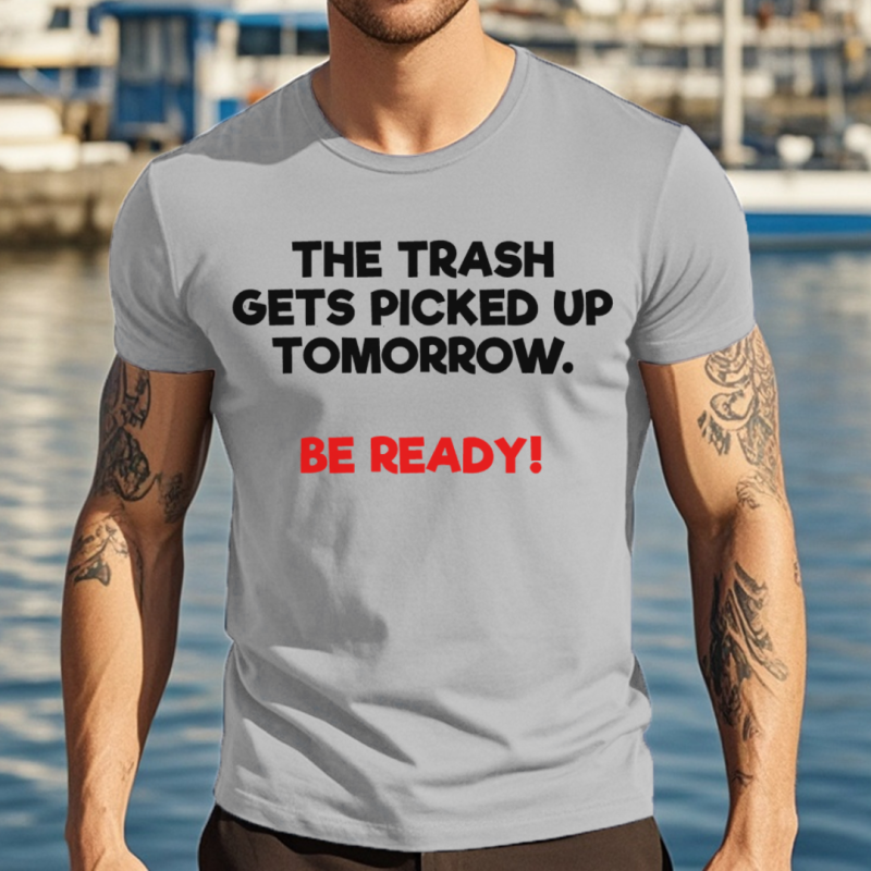 The Trash Gets Picked Up Tomorrow Be Ready 2