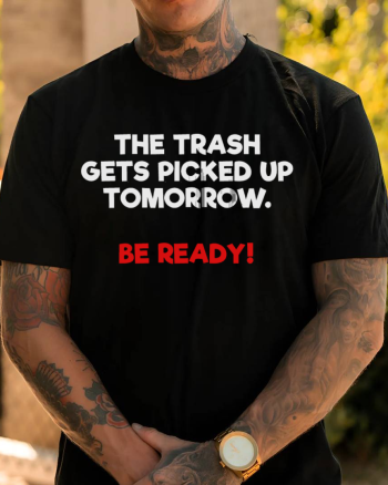 The Trash Gets Picked Up Tomorrow Be Ready Printed Men's T-shirt